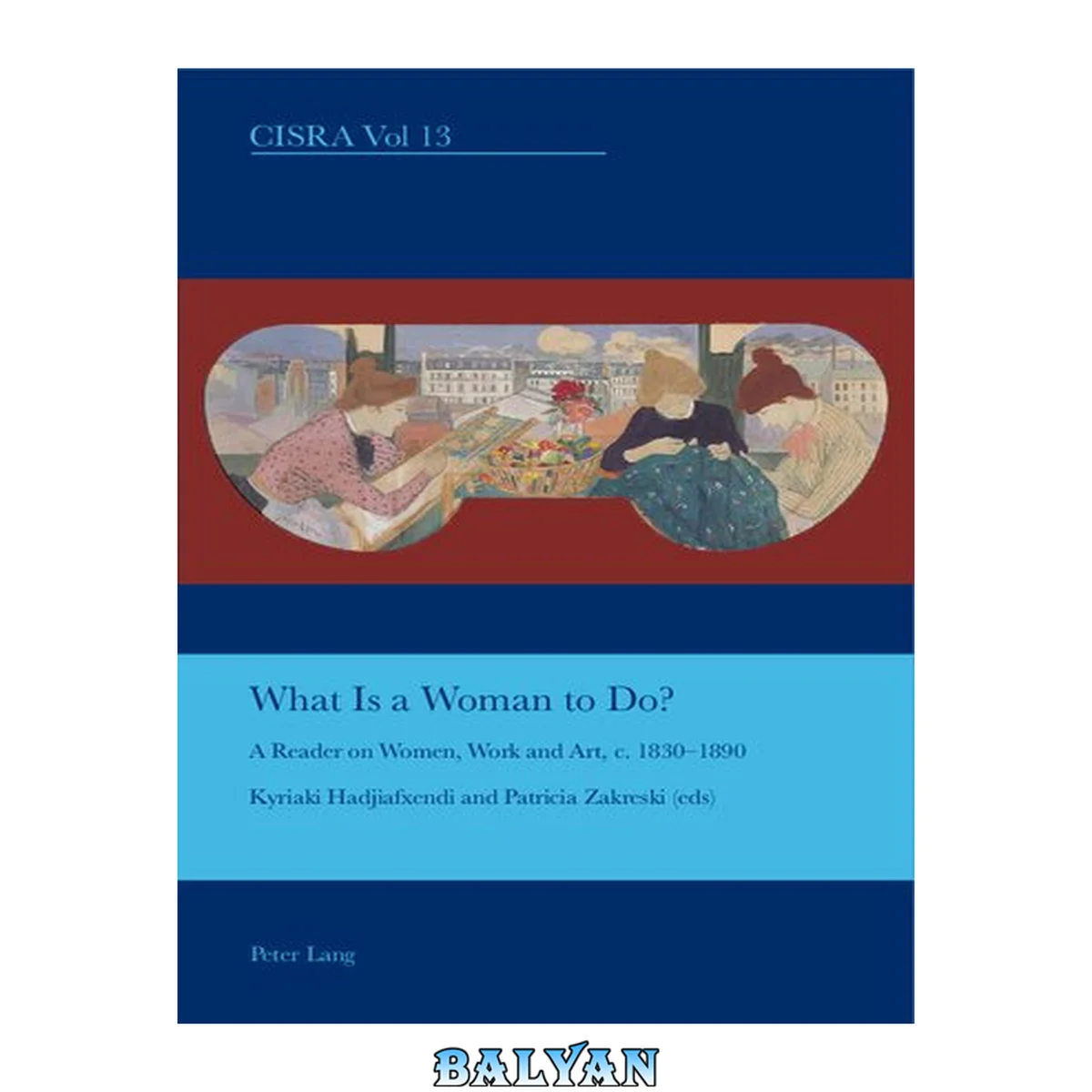 جلد کتاب What Is A Woman To Do?: A Reader On Women, Work And Art, C. 1830-1890 (cultural Interactions: Studies In The Relationship Between The Arts)