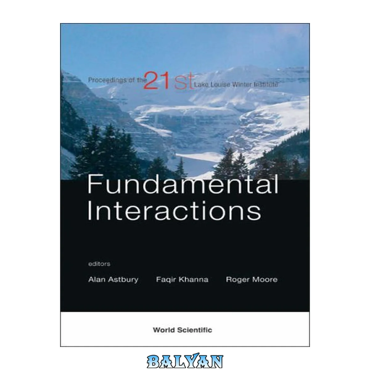 جلد کتاب Fundamentals Interactions: Proceedings of the 21st Lake Louise Winter Institute, Lake Louise, Alberta, Canada 17 -23 February 2006