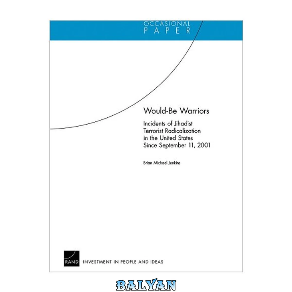 جلد کتاب Would-be Warriors : Incidents of Jihadist Terrorist Radicalization in the United States Since September 11, 2001