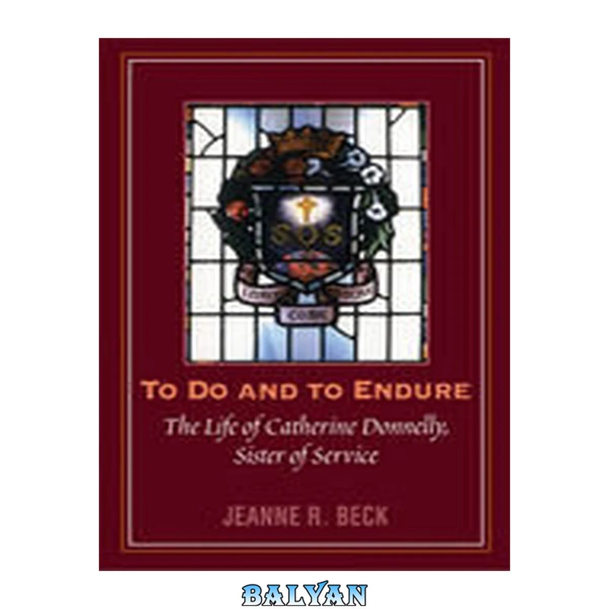 جلد کتاب To do and to endure: the life of Catherine Donnelly, Sister of Service /by Jeanne R. Beck