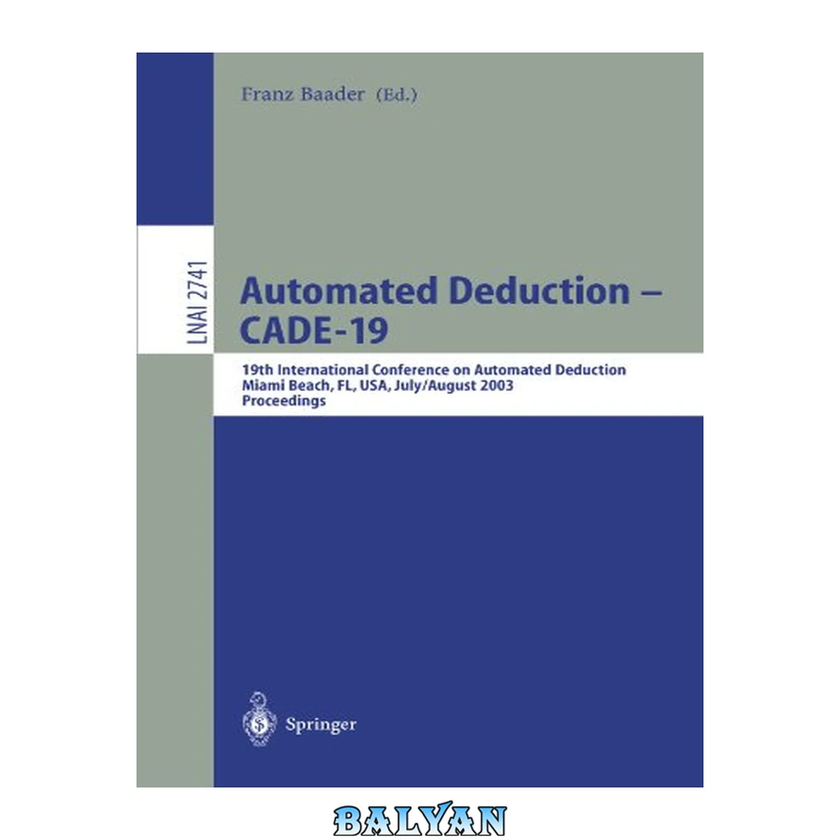 جلد کتاب Automated Deduction - CADE-19: 19th International Conference on Automated Deduction Miami Beach, FL, USA, July 28 - August 2, 2003, Proceedings (Lecture ... / Lecture Notes in Artificial Intelligence)