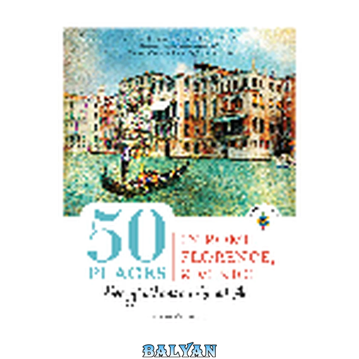 جلد کتاب 50 Places in Rome, Florence and Venice Every Woman Should Go: Includes Budget Tips, Online Resources, &amp; Golden Days (100 Places)