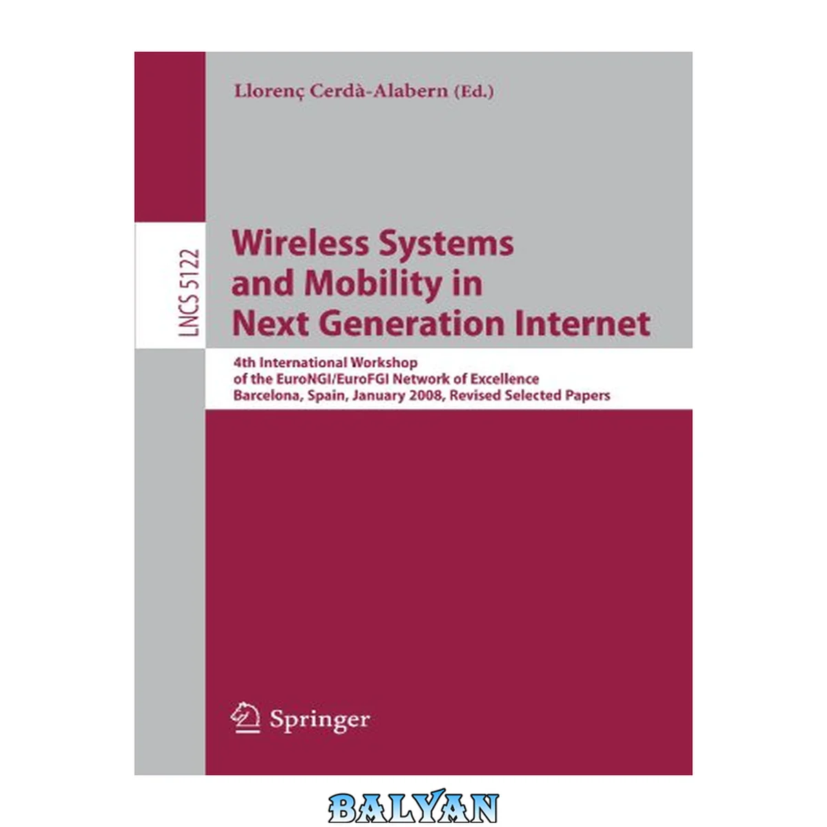جلد کتاب Wireless systems and mobility in next generation Internet : 4th International Workshop of the EURO-NGI/EuroFGI Network of Excellence, Barcelona, Spain, January 16-18, 2008 : revised selected papers