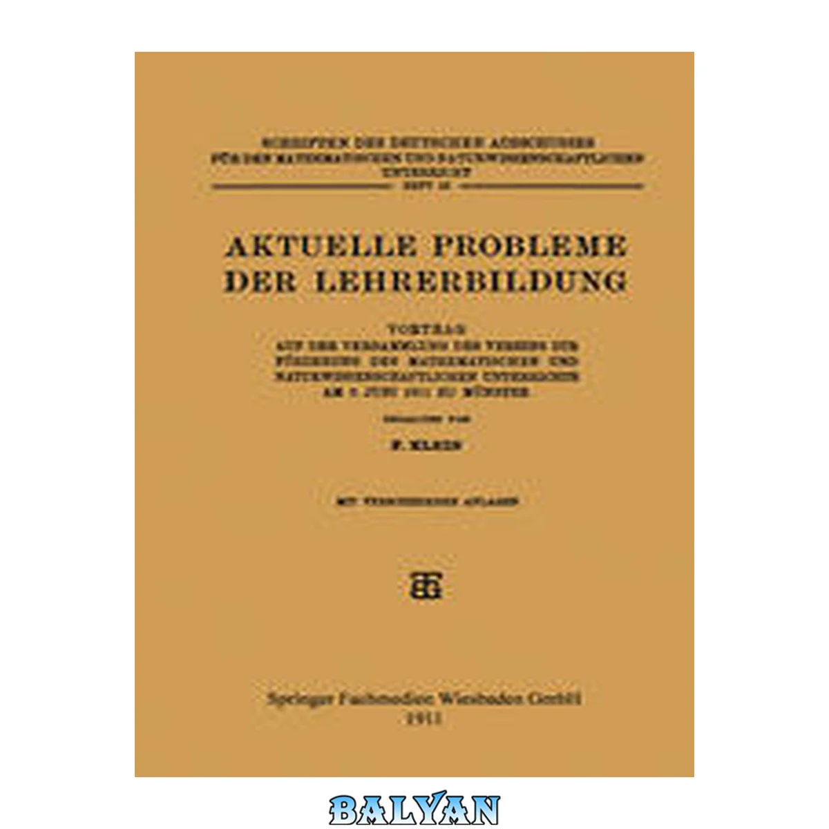 جلد کتاب Aktuelle Probleme der Lehrerbildung : Vortrag auf der Versammlung des Vereins zur Förderung des Mathematischen und Naturwissenschaftlichen Unterrichts am 6. Juni 1911 zu Münster