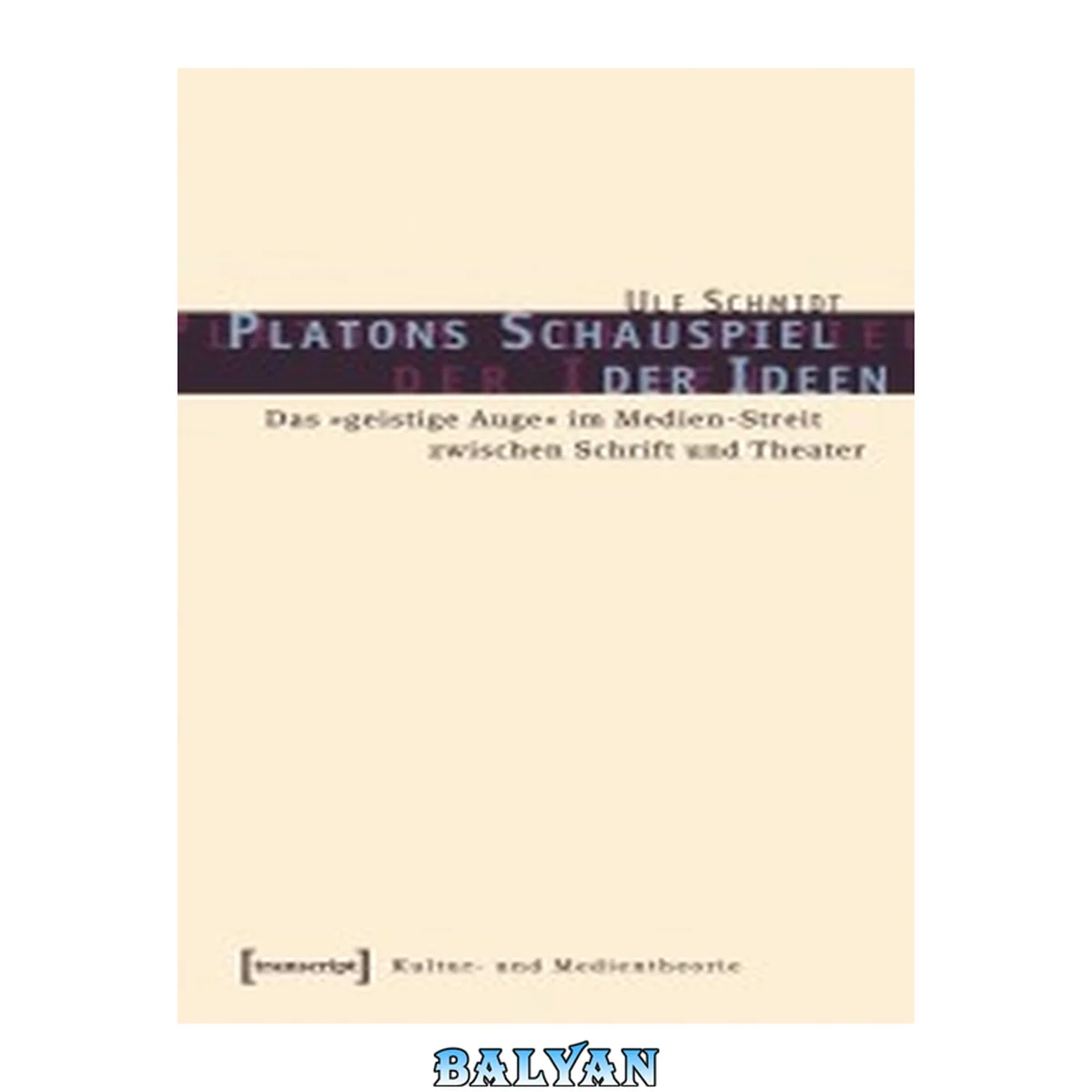 جلد کتاب Platons Schauspiel der Ideen : Das »geistige Auge« im Medien-Streit zwischen Schrift und Theater