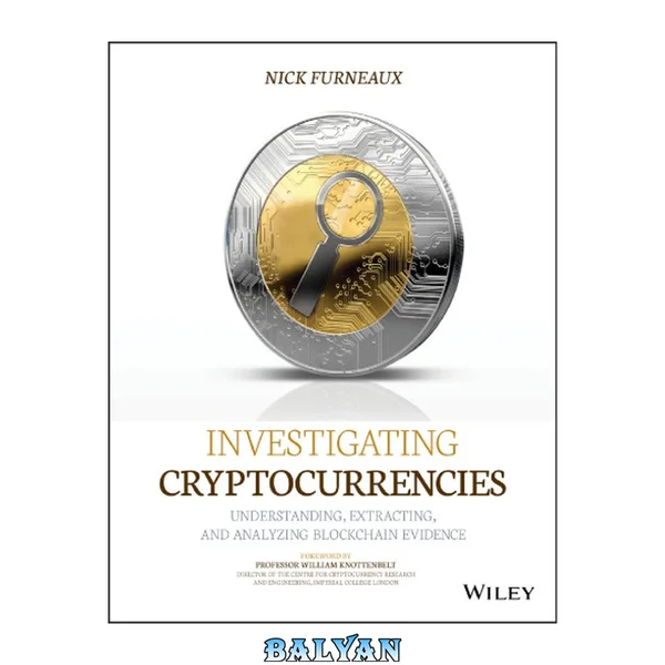 Investigating Cryptocurrencies : Understanding, Extracting, and Analyzing Blockchain Evidence