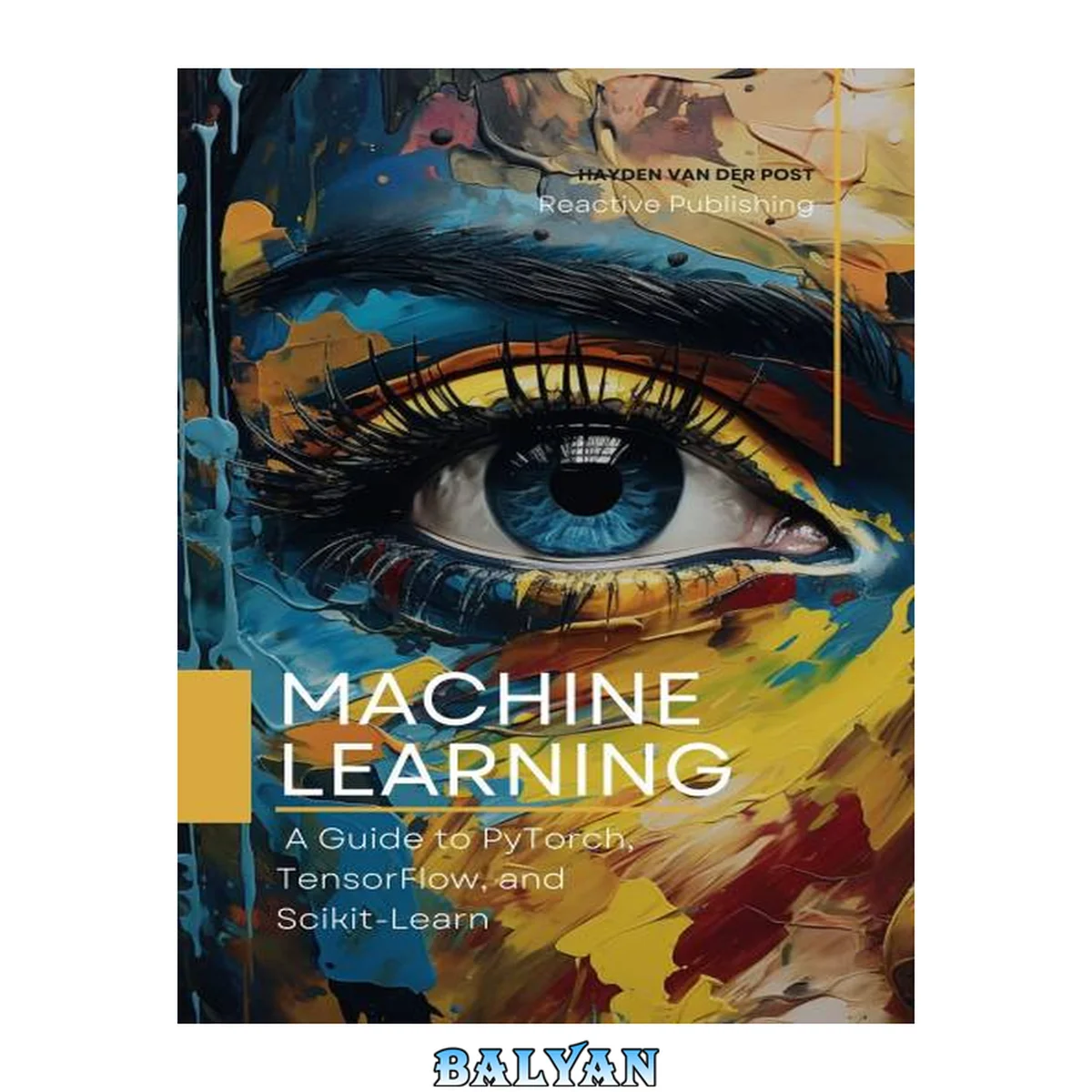 جلد کتاب Machine Learning: A Guide to PyTorch, TensorFlow, and Scikit-Learn: Mastering Machine Learning With Python