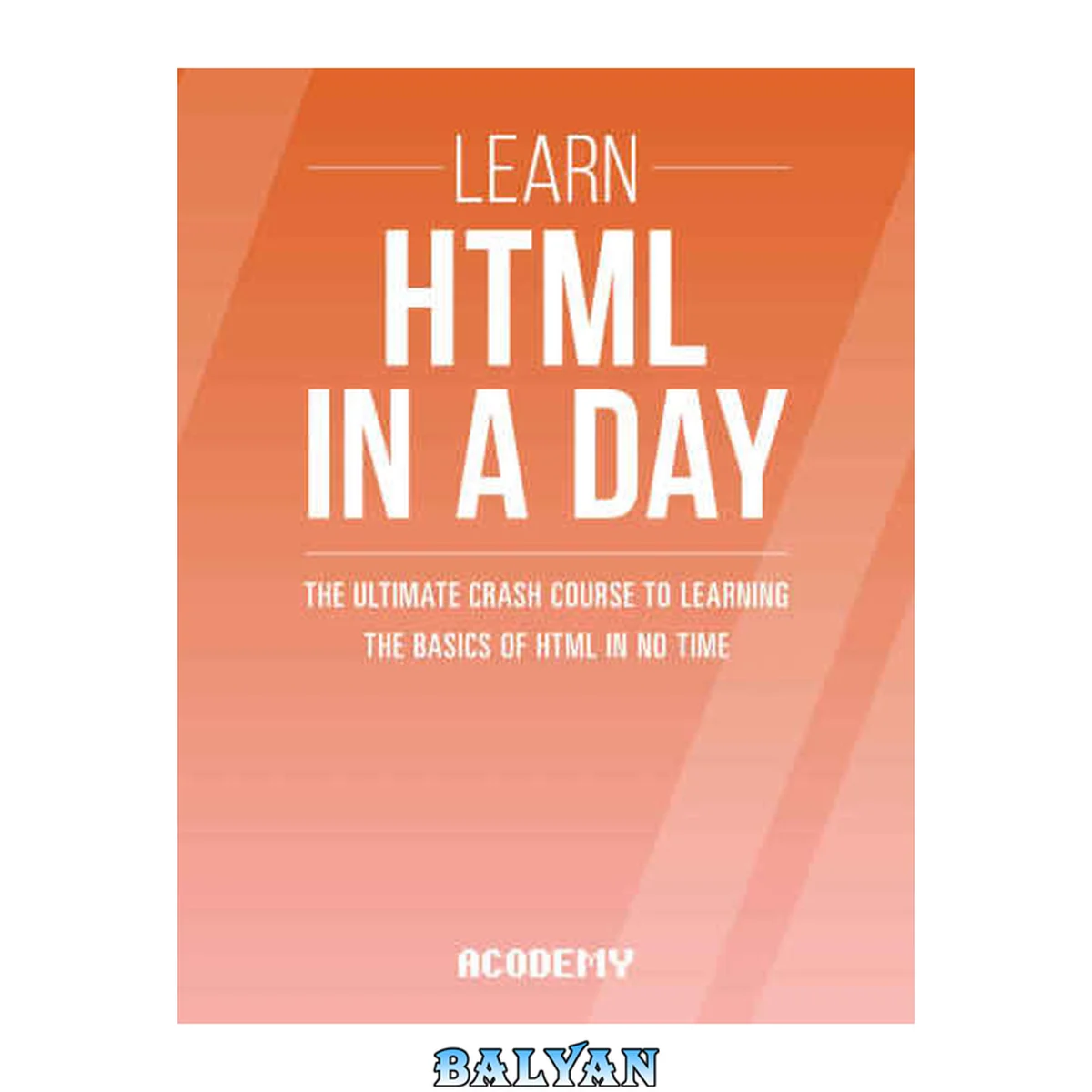 جلد کتاب HTML: در یک روز HTML را یاد بگیرید! : دوره فشرده نهایی برای یادگیری اصول HTML در کمترین زمان