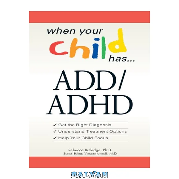 وقتی فرزندتان . . . ADD/ADHD دارد: نکات: *تشخیص صحیح را بگیرید *گزینه‌های درمان را درک کنید *به فرزندتان کمک کنید تمرکز کند (وقتی فرزندتان دارد)