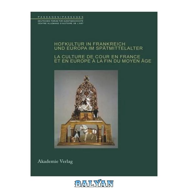 فرهنگ دربار در فرانسه و اروپا در اواخر قرون وسطی: فرهنگ دربار در فرانسه و اروپا در پایان قرون وسطی (گذرگاه‌ها ۱۱) (نسخهٔ آلمانی)