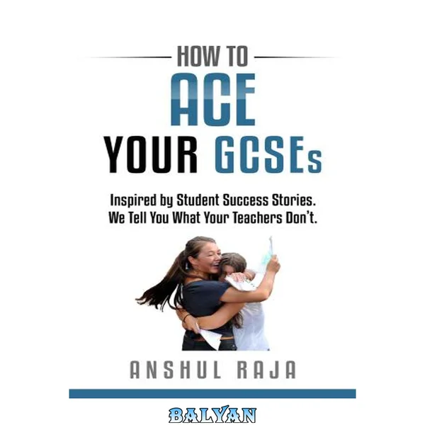 چگونه در GCSEها موفق شویم: الهام‌گرفته از داستان‌های موفقیت دانش‌آموزان: به شما می‌گوییم که معلمان‌تان چه نمی‌گویند