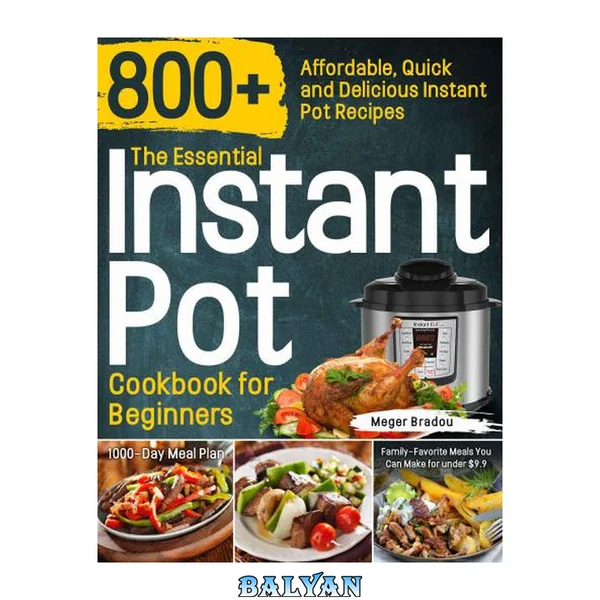 کتاب آشپزی ضروری Instant Pot برای مبتدیان: ۸۰۰+ دستور پخت سریع و خوشمزه | برنامه غذایی ۱۰۰۰ روزه | وعده‌های غذایی محبوب خانوادگی که می‌توانید با کمتر از ۹.۹ دلار تهیه کنید