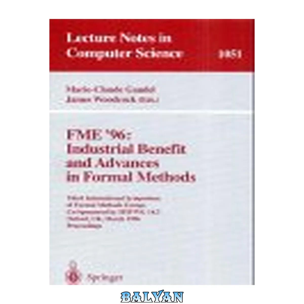 جلد کتاب FME '96, industrial benefit and advances in formal methods : Third International Symposium of Formal Methods Europe co-sponsored by IFIP WG 14.3, Oxford, UK, March 18-22, 1996 : proceedings