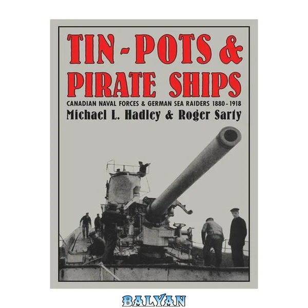 کشتی‌های دزدان و قایق‌های زنگ‌زده: نیروهای دریایی کانادا و مهاجمان دریایی آلمان، ۱۸۸۰-۱۹۱۸