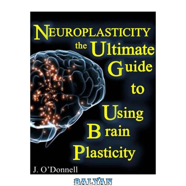 نورPlasticity: راه درمان مغز: راهنمای نهایی برای استفاده از پلاستیسیتی مغز و بازسازی مغز شما برای تغییر