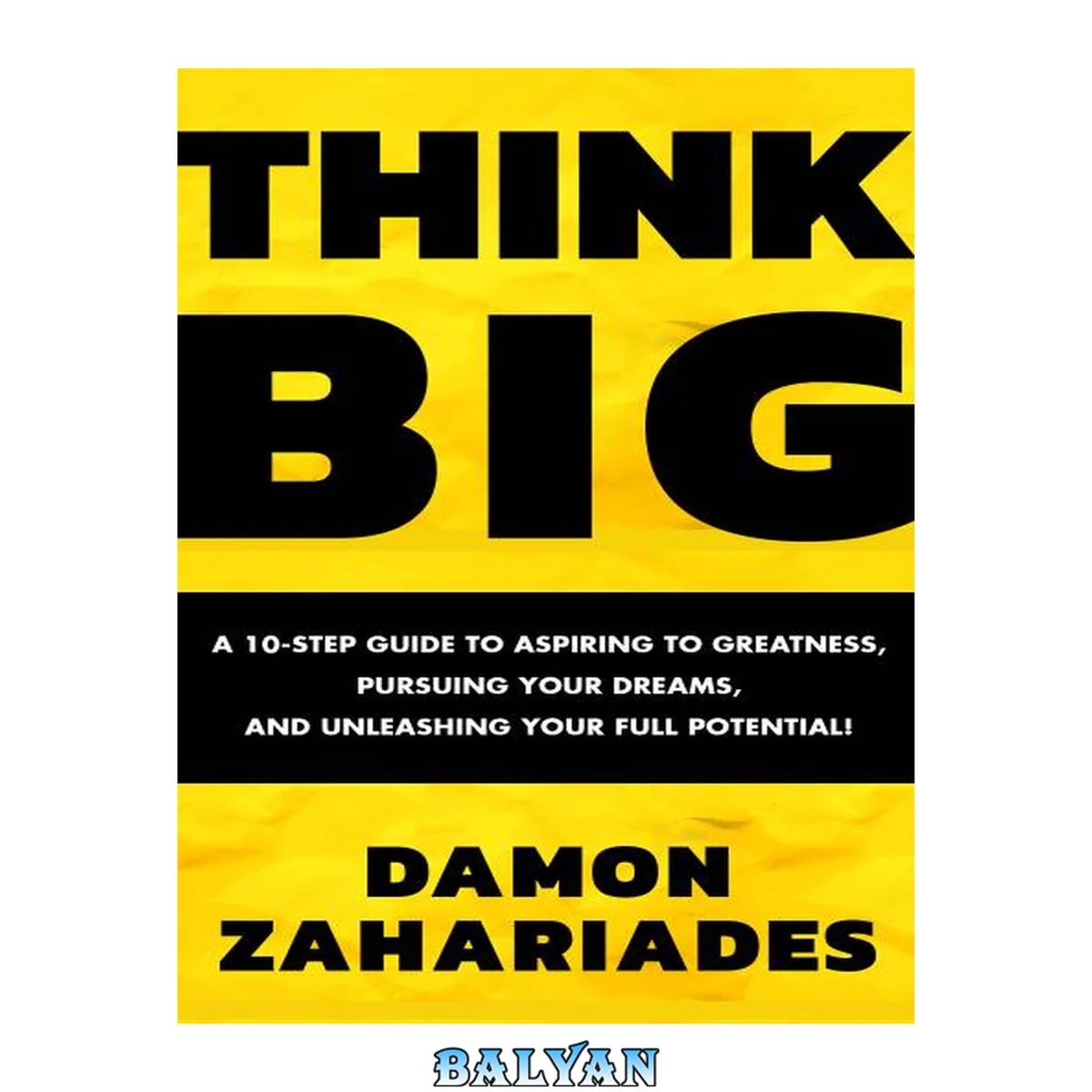 جلد کتاب THINK BIG: A 10-Step Guide to Aspiring to Greatness, Pursuing Your Dreams, and Unleashing Your Full Potential!
