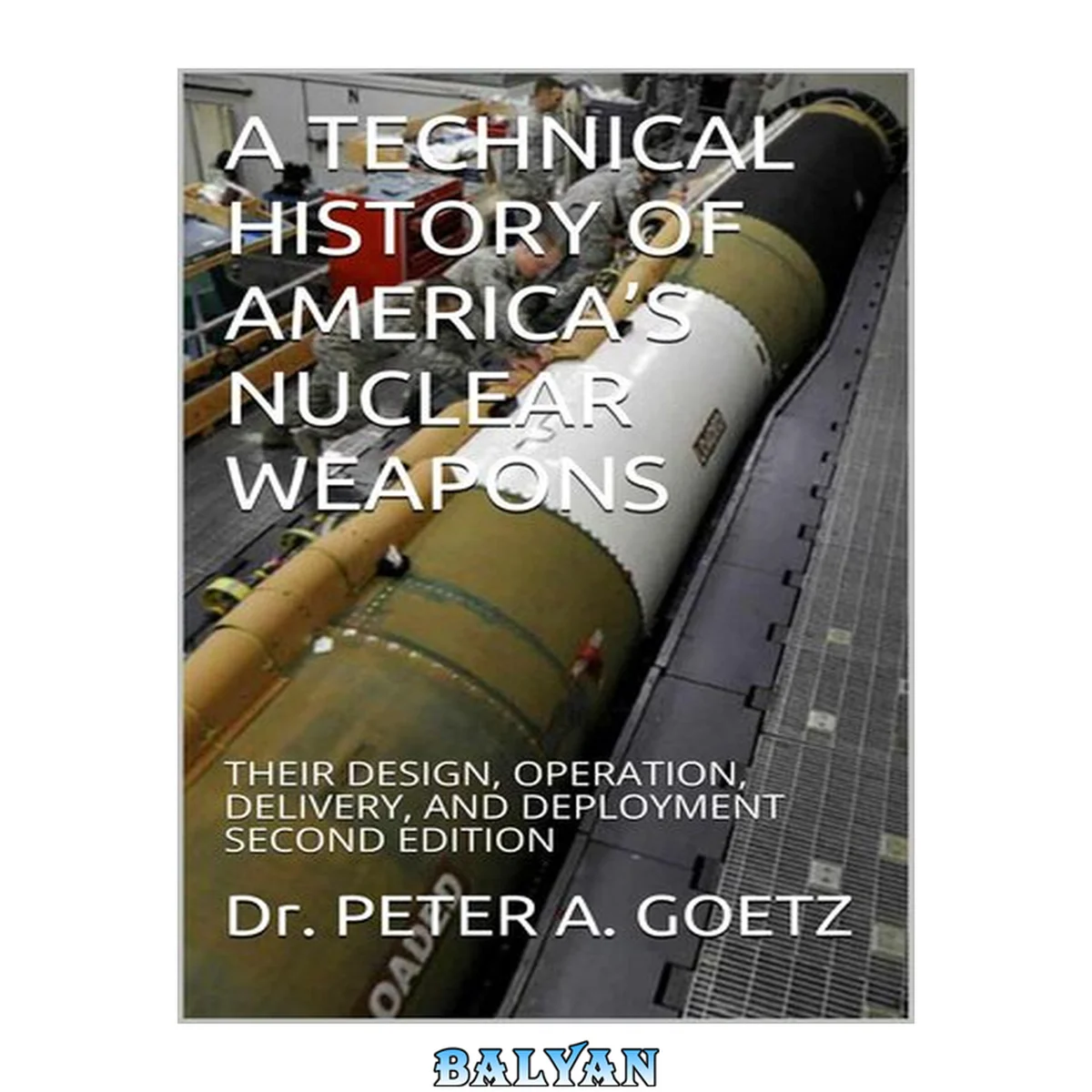 جلد کتاب A TECHNICAL HISTORY OF AMERICA’S NUCLEAR WEAPONS: THEIR DESIGN, OPERATION, DELIVERY, AND DEPLOYMENT SECOND EDITION