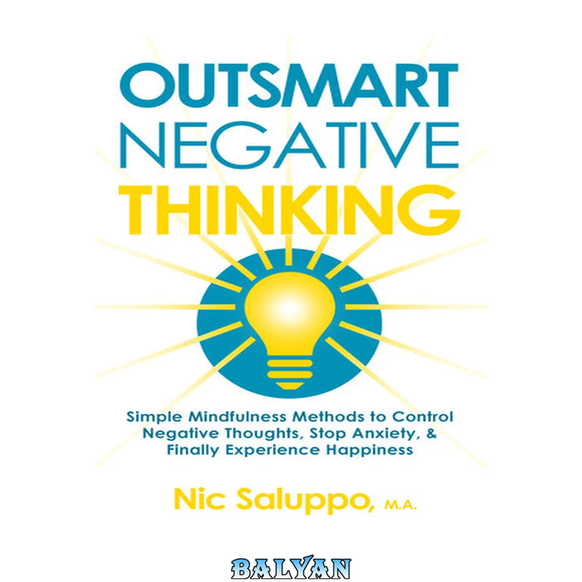 جلد کتاب Outsmart Negative Thinking : Simple Mindfulness Methods to Control Negative Thoughts, Stop Anxiety, &amp; Finally Experience Happiness (Mental &amp; Emotional Wellness Book 5)