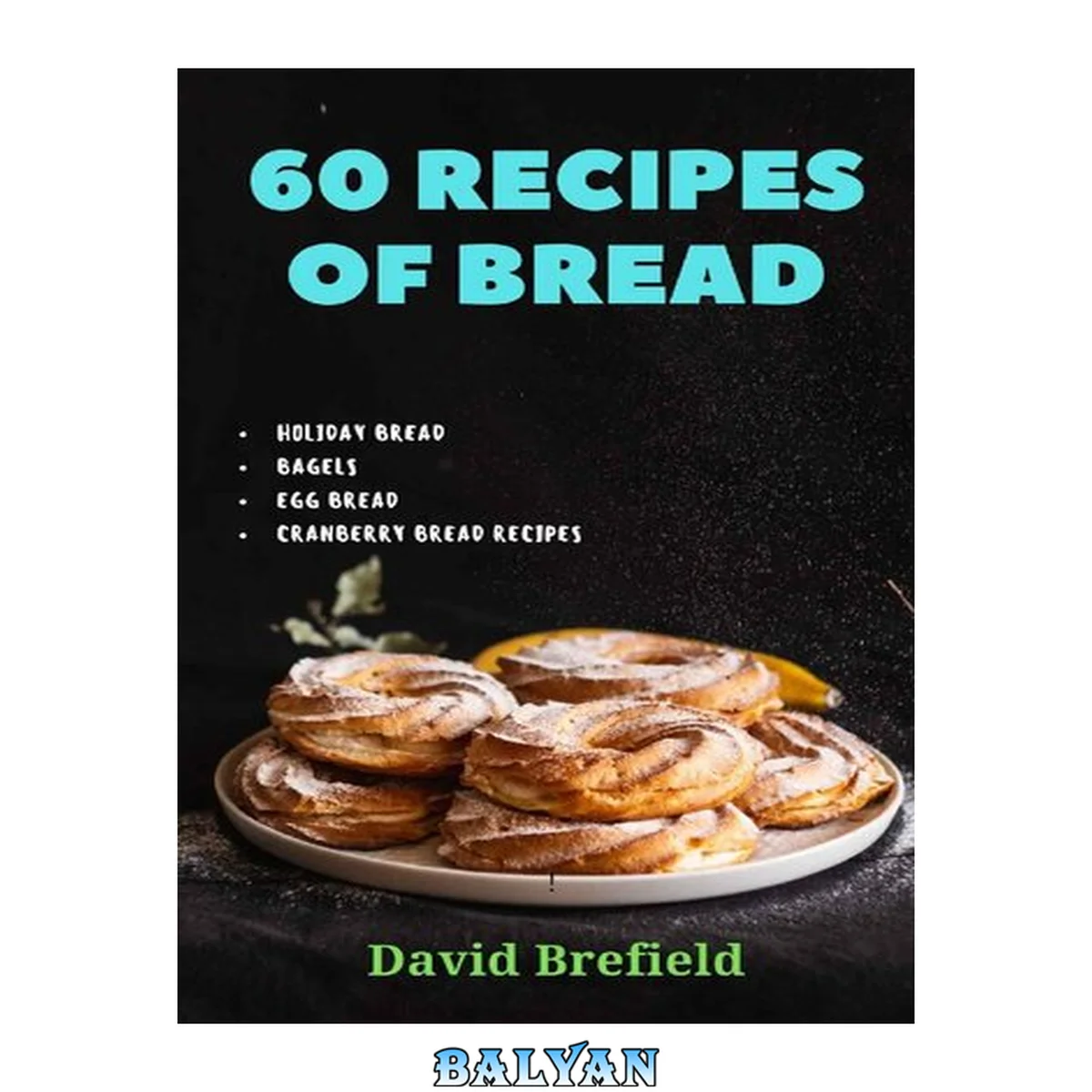 جلد کتاب 60 recipes of bread: Holiday bread, bagels, egg bread, cranberry bread recipes (A series of cookbooks Book 22)