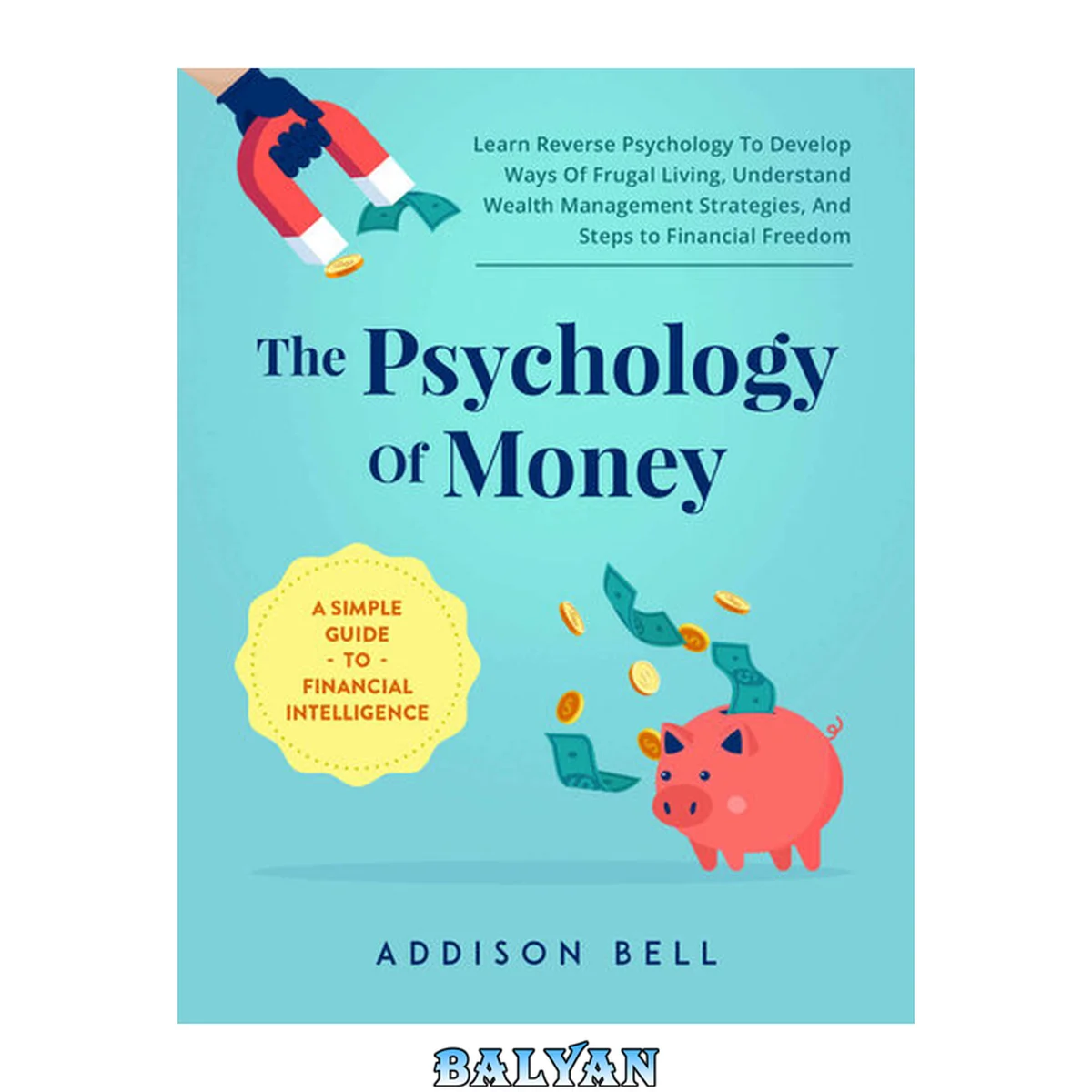 جلد کتاب The Psychology Of Money - A Simple Guide To Financial Intelligence: Learn Reverse Psychology To Develop Ways Of Frugal Living, Understand Wealth Management Strategies, A