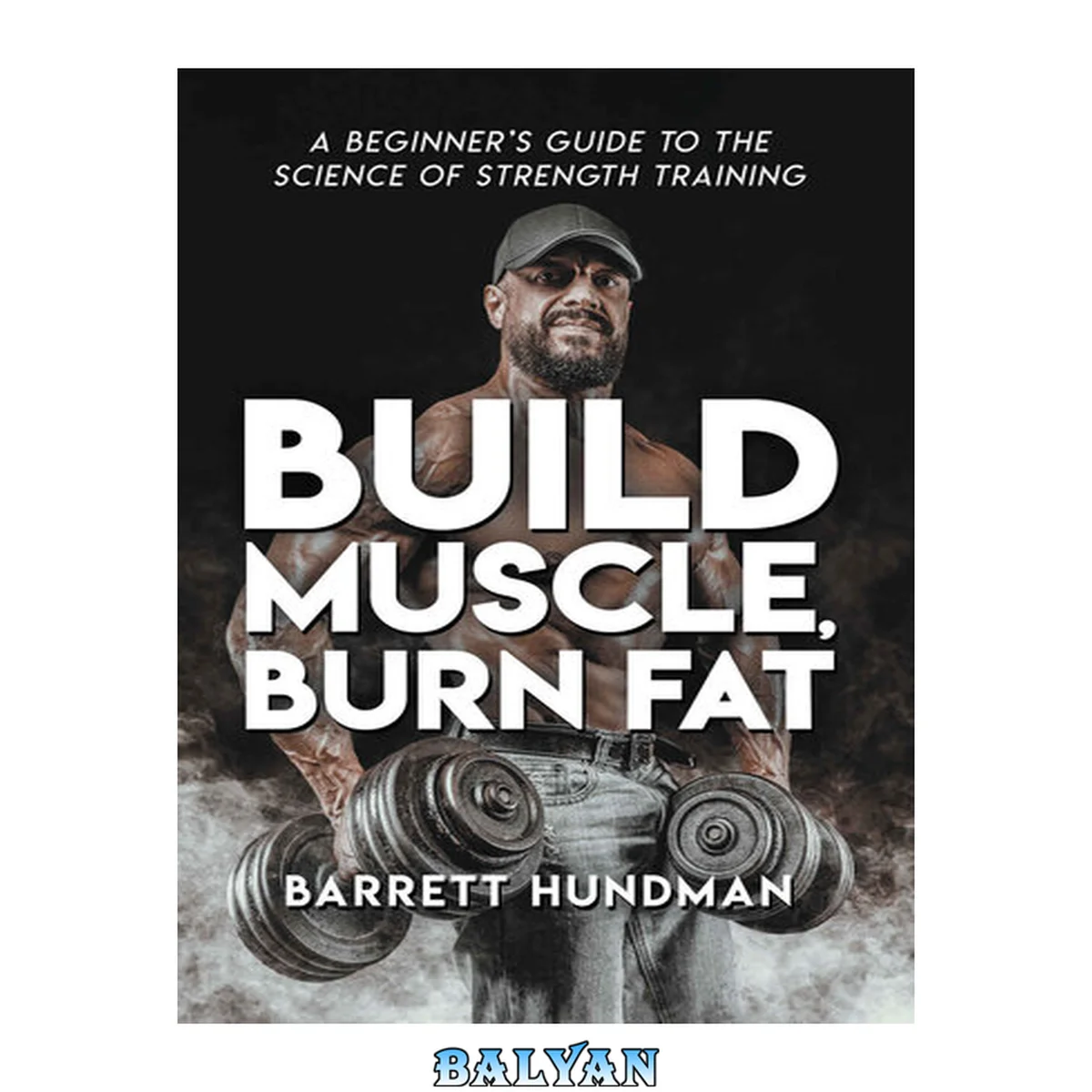 جلد کتاب Build Muscle, Burn Fat: A Beginner's Guide to the Science of Strength Training