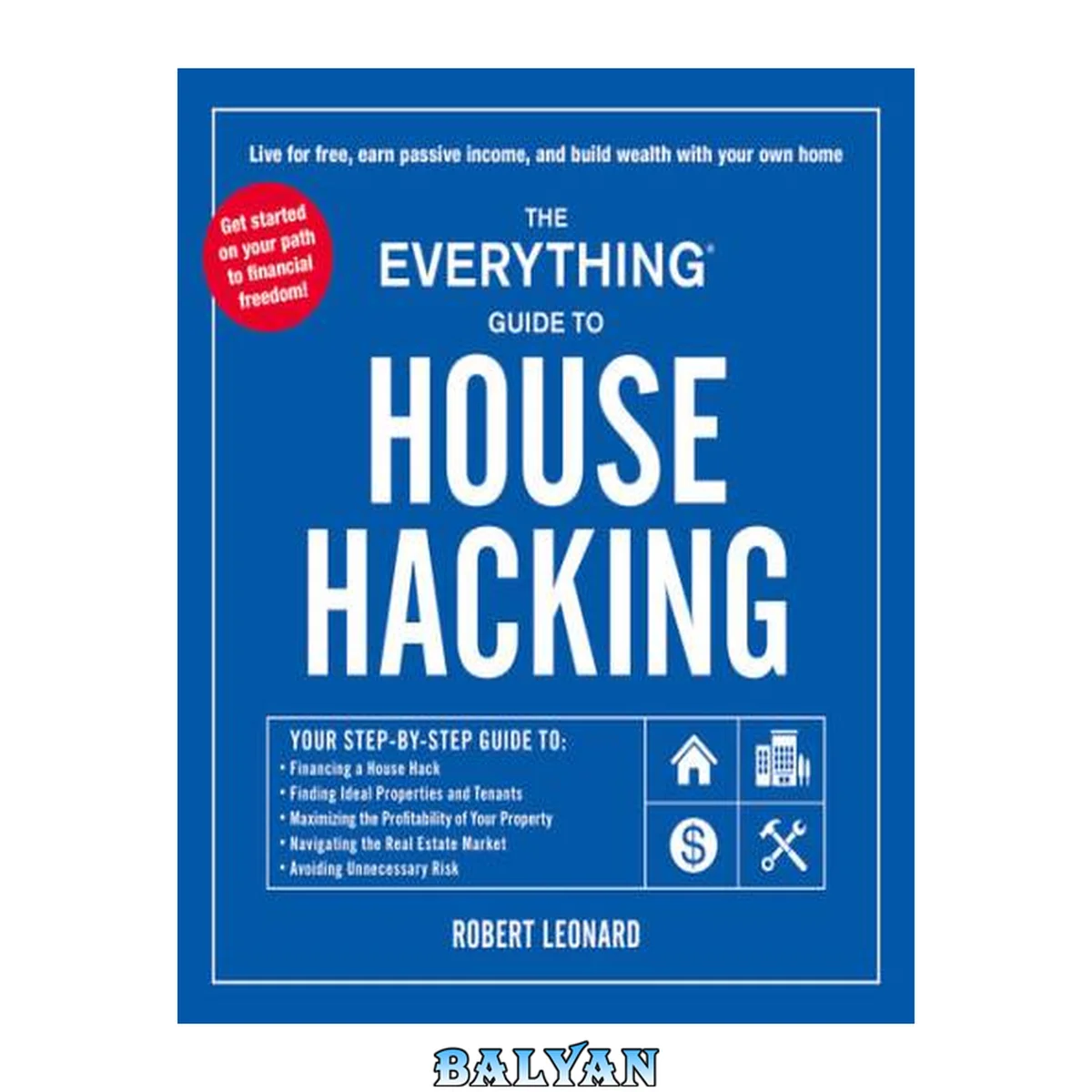 جلد کتاب The Everything guide to house hacking : your step-by-step guide to: financing a house hack, finding ideal properties and tenants, maximizing the profitability of your property, navigating the real estate market, avoiding unnecessary risk