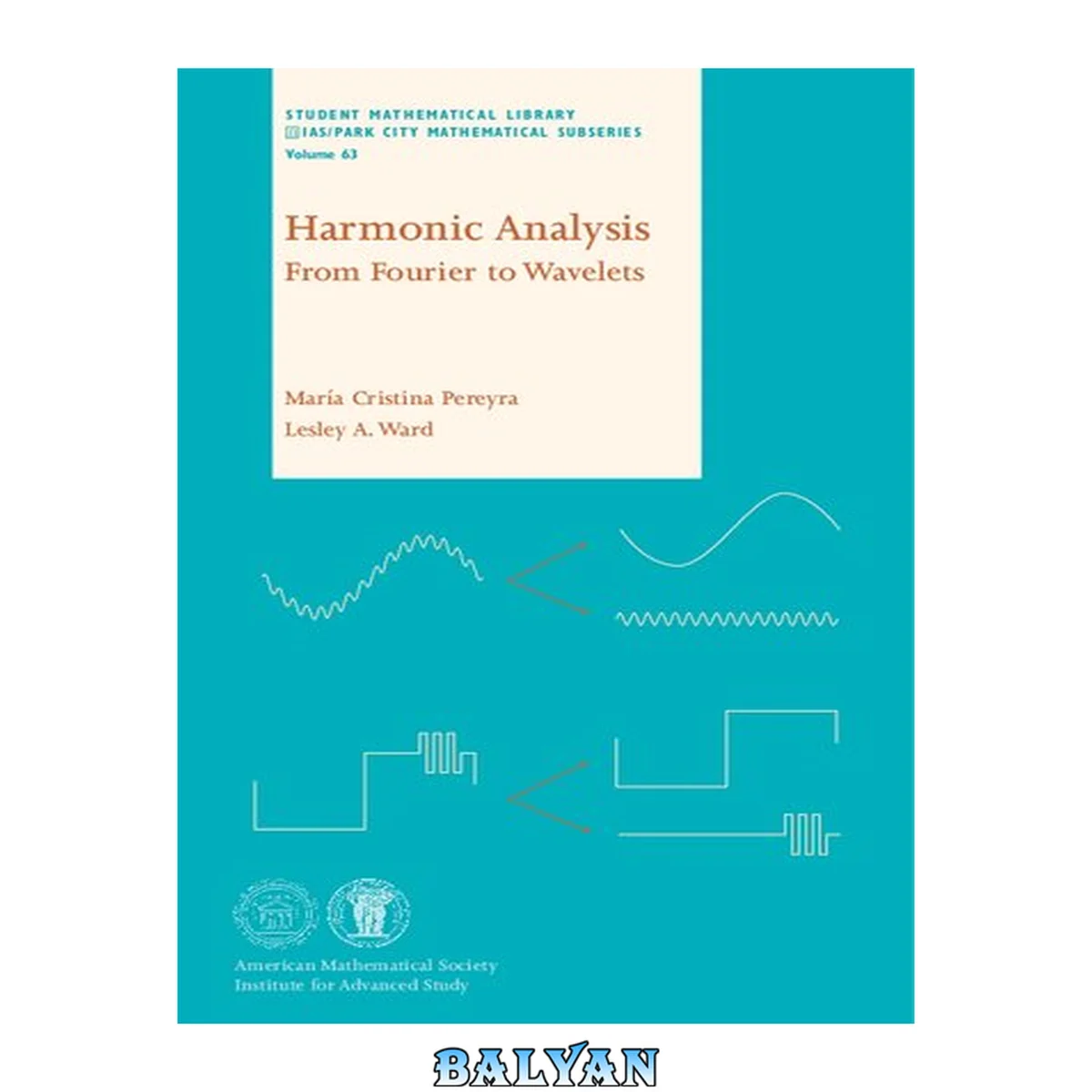 جلد کتاب Harmonic Analysis: From Fourier to Wavelets (Student Mathematical Library) (Student Mathematical Library - IAS/Park City Mathematical Subseries, 63)