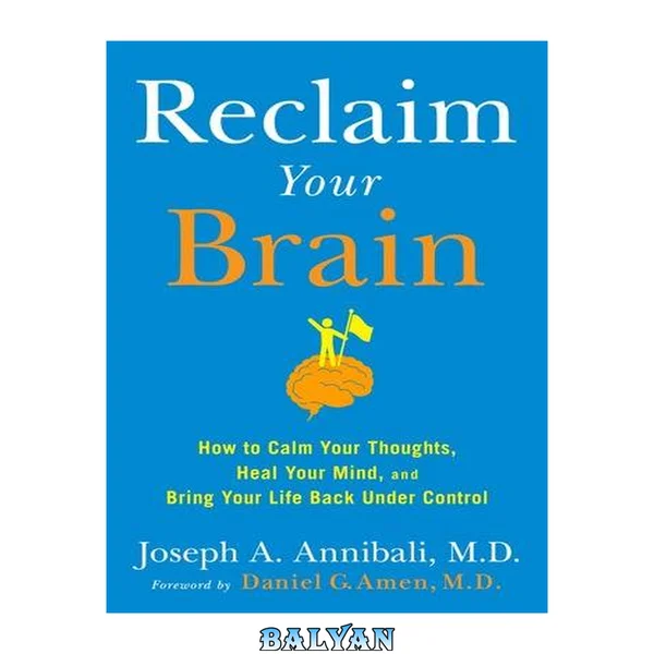 Reclaim Your Brain : How to Calm Your Thoughts, Heal Your Mind, and Bring Your Life Back Under Control