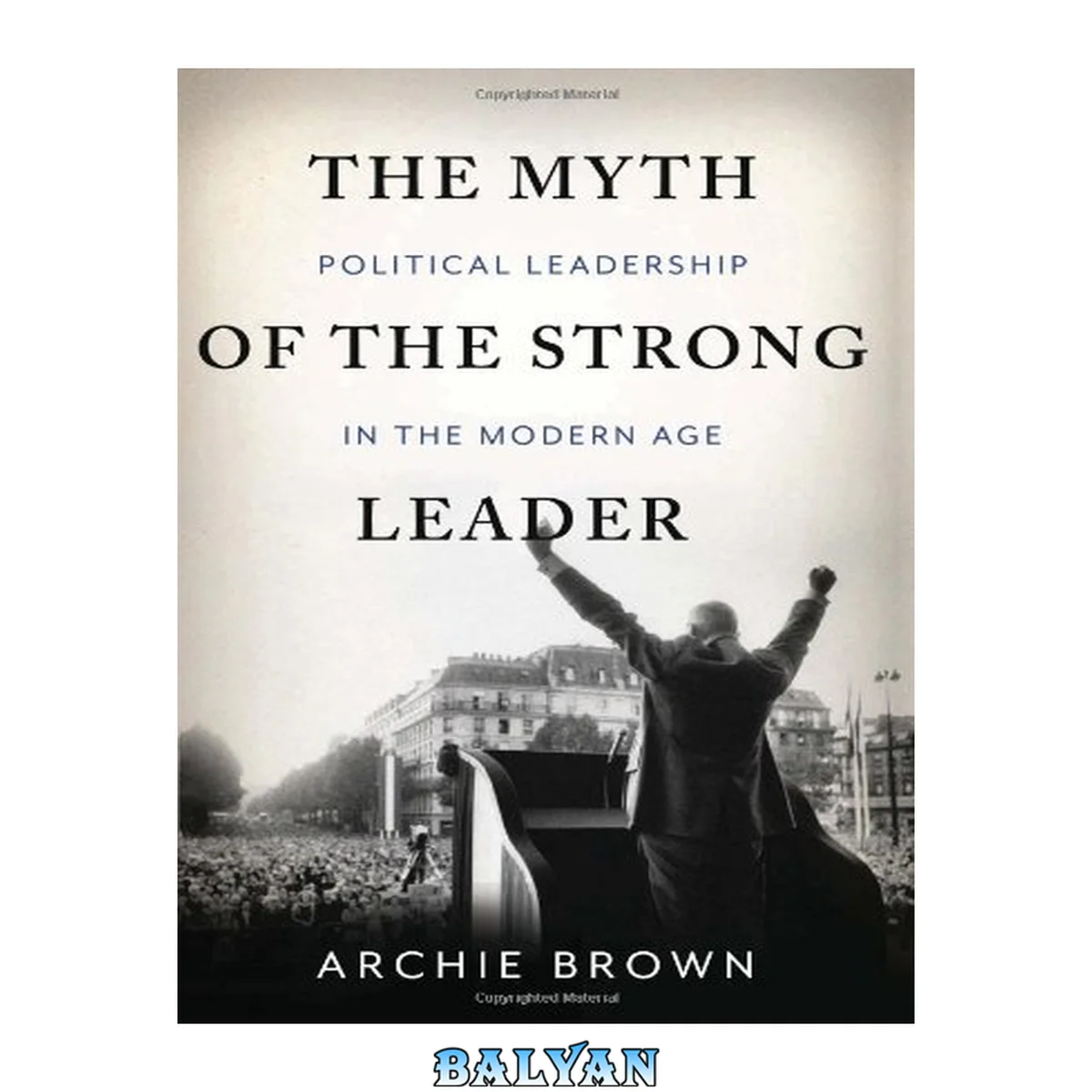 جلد کتاب The Myth of the Strong Leader : Political Leadership in the Modern Age