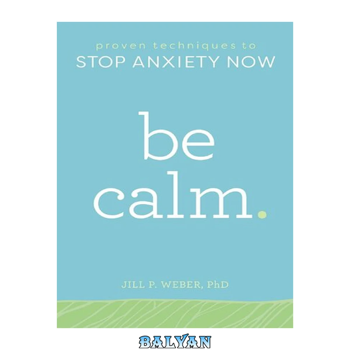 جلد کتاب Be calm : proven techniques to stop anxiety now