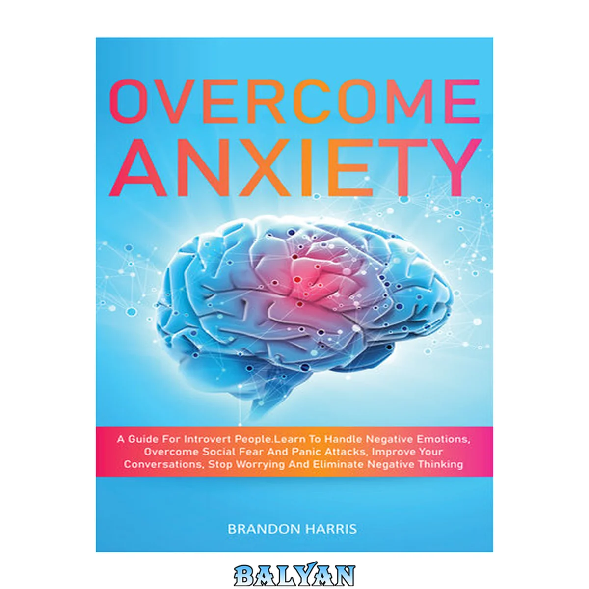 جلد کتاب Overcome Anxiety: A Guide For Introvert People. Learn To Handle Negative Emotions, Overcome Social Fear And Panic Attacks, Improve Your Conversations, Stop Worrying And Eliminate Negative Thinking