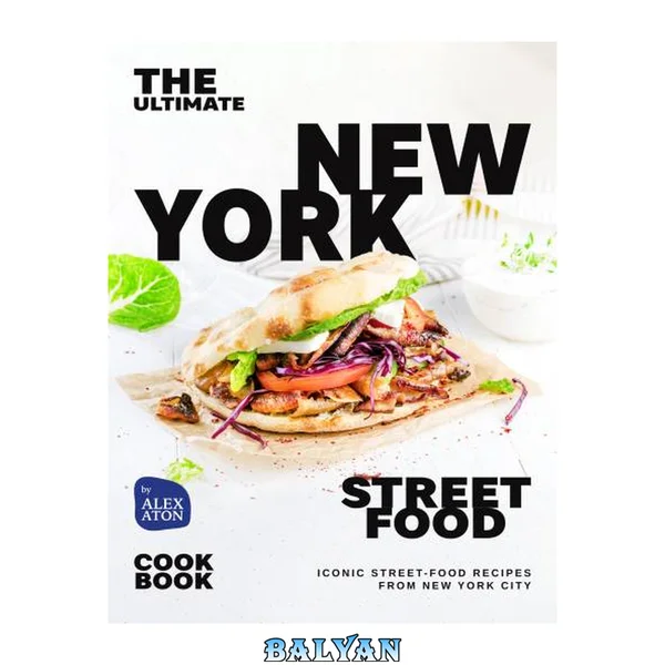 The Ultimate New York Street Food Cookbook: Iconic Street-Food Recipes from New York City