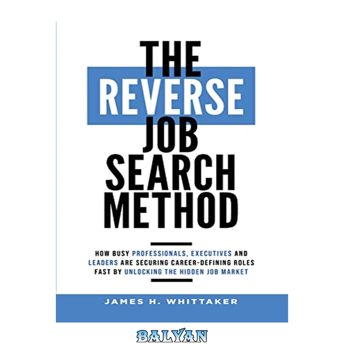 جلد کتاب The Reverse Job Search Method: How Busy Professionals, Executives and Leaders Are Securing Career-Defining Roles Fast by Unlocking the Hidden Job Market