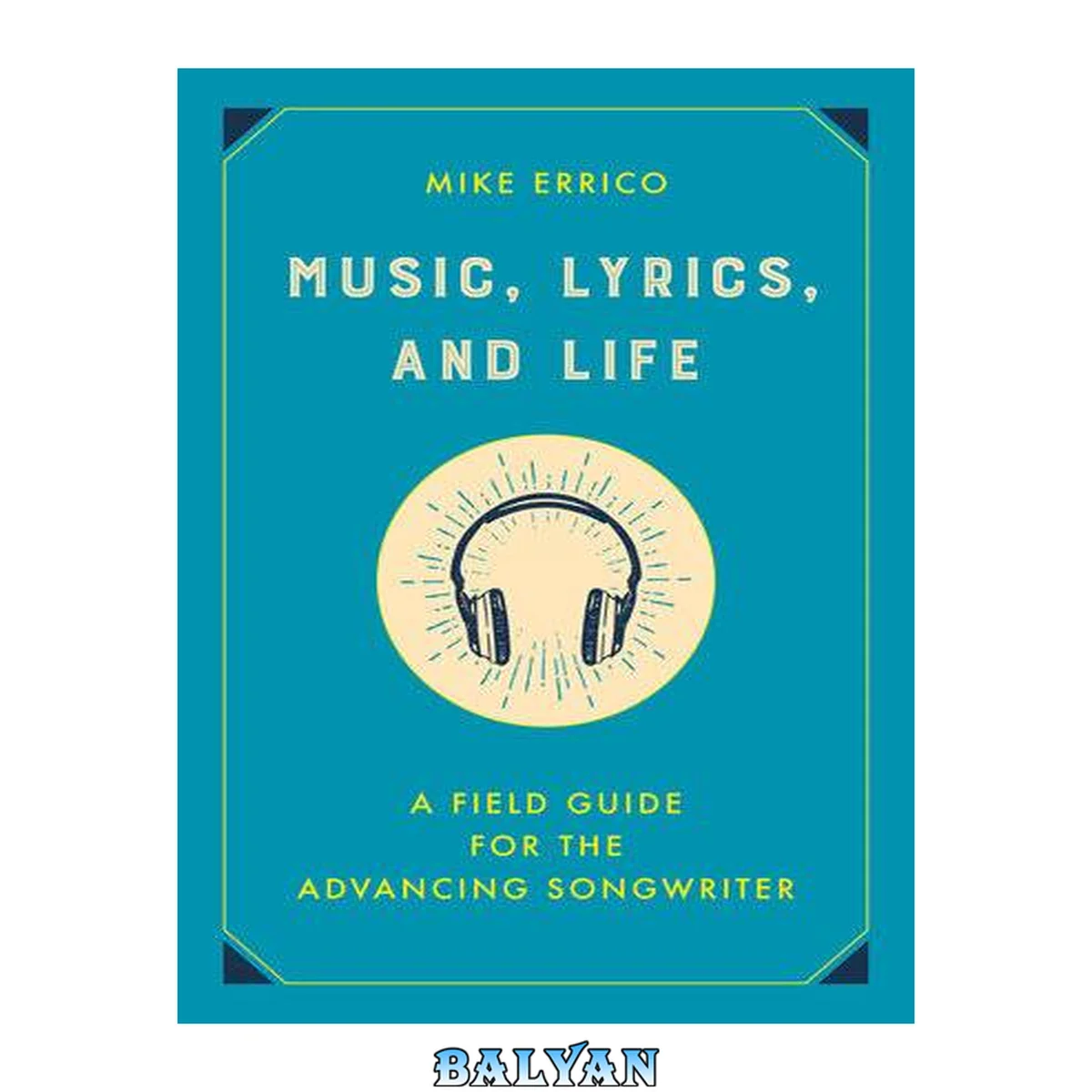 جلد کتاب Music, lyrics, and life : a field guide for the advancing songwriter
