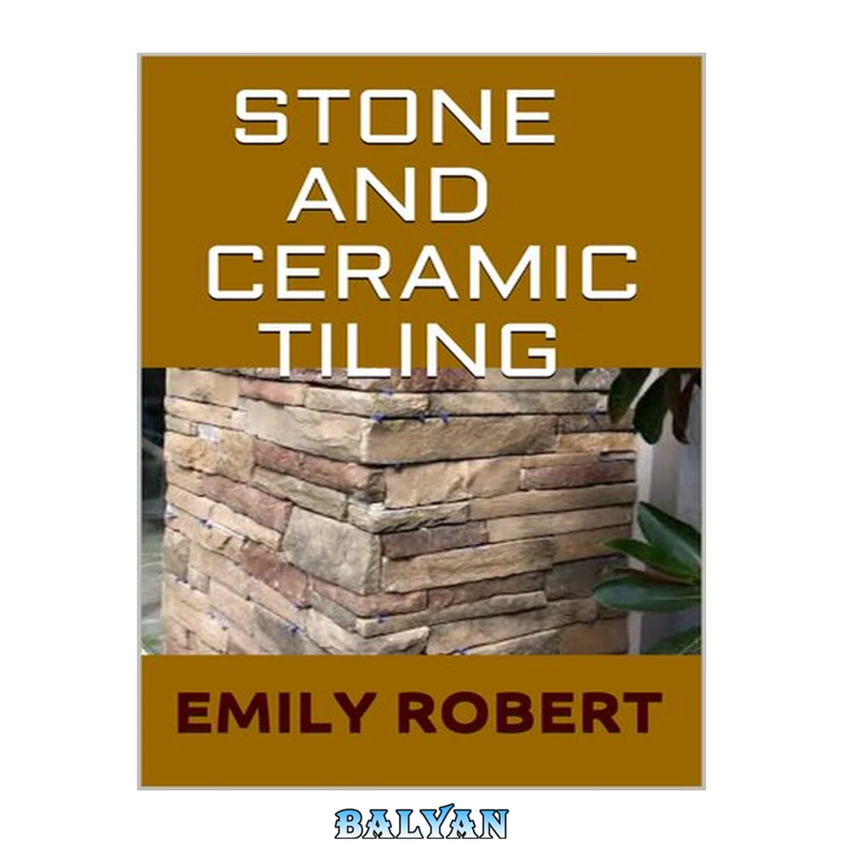 جلد کتاب Stone and Ceramic Tiling: Ultimate Guide On How To Tile a Floor Step-By-Step DIY Guide for Beginners Laying a Floor Tiles.