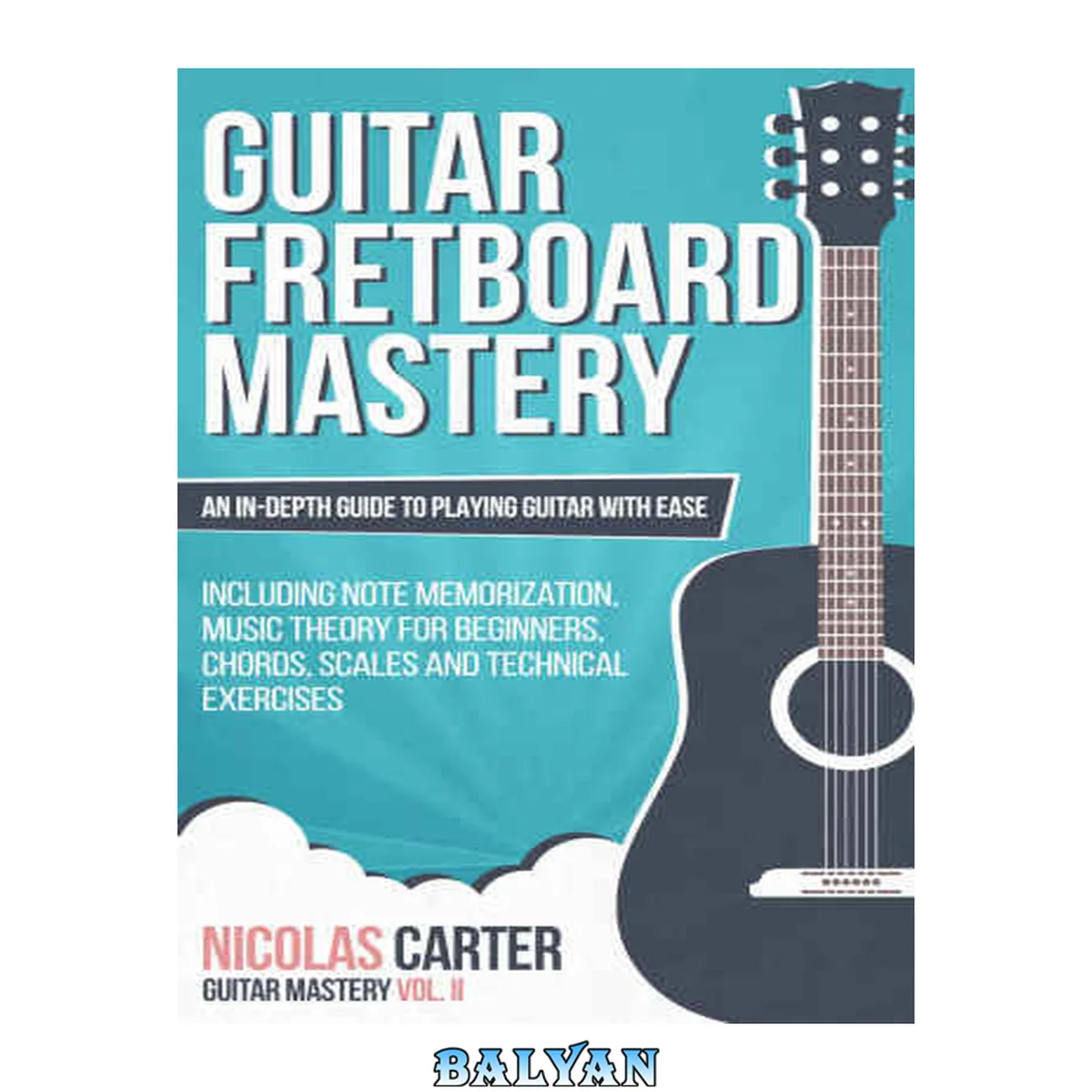 جلد کتاب Guitar Fretboard Mastery: An In-Depth Guide to Playing Guitar with Ease, Including Note Memorization, Music Theory for Beginners, Chords, Scales and Technical Exercises (Guitar Mastery) (Volume 2)