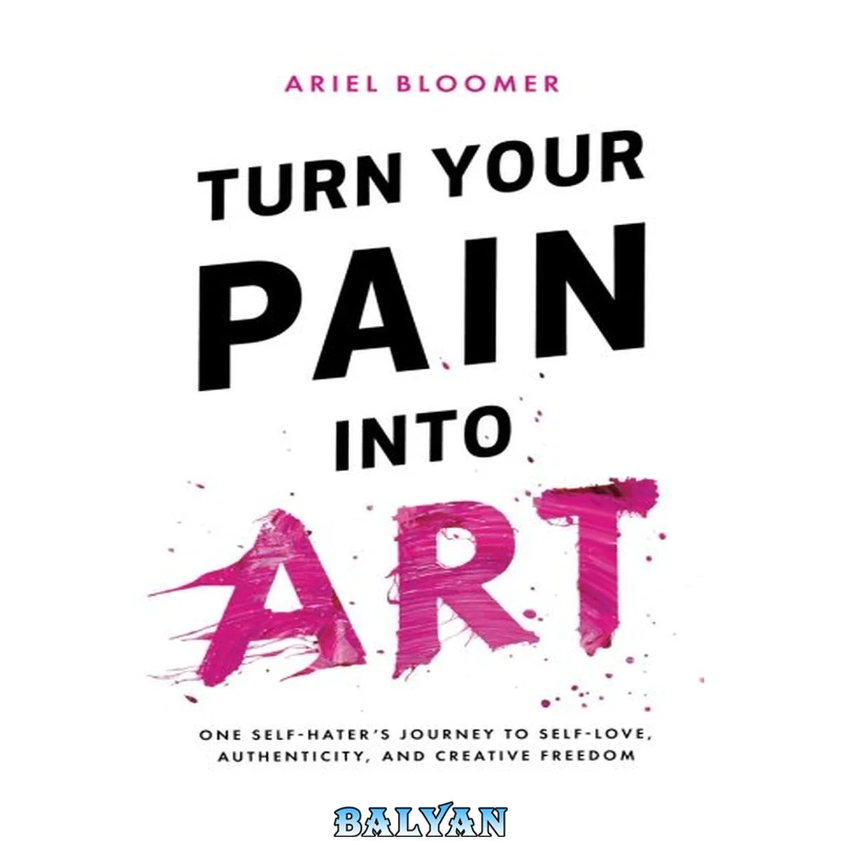 جلد کتاب Turn your pain into art : one self-hater's journey to self-love, authenticity, and creative freedom