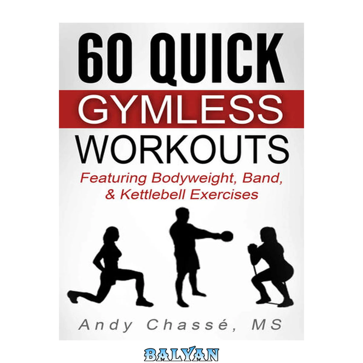 جلد کتاب 60 Quick Gymless Workouts: Featuring Bodyweight, Band, &amp; Kettlebell Exercises