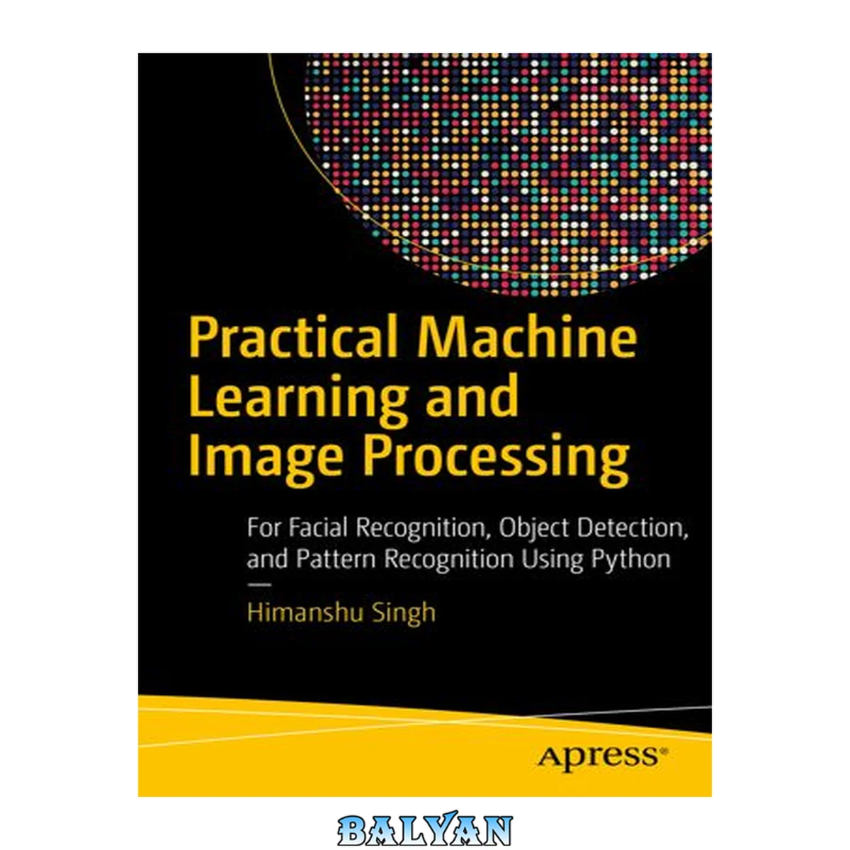 جلد کتاب Practical Machine Learning and Image Processing : For Facial Recognition, Object Detection, and Pattern Recognition Using Python