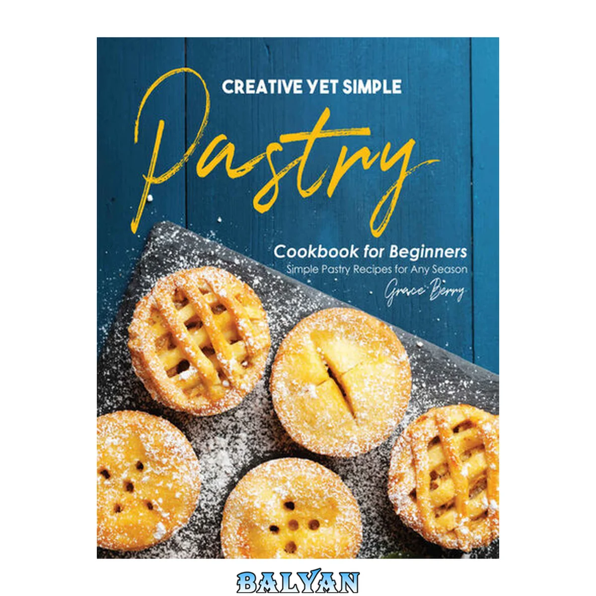 جلد کتاب Creative Yet Simple Pastry Cookbook for Beginners: Simple Pastry Recipes for Any Season