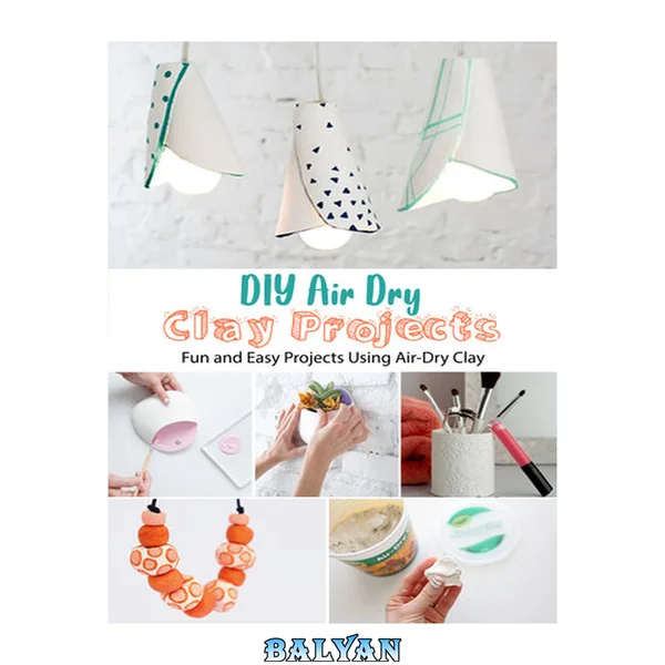 DIY Air Dry Clay Projects: Fun and Easy Projects Using Air-Dry Clay: DIY Air Dry Clay Projects