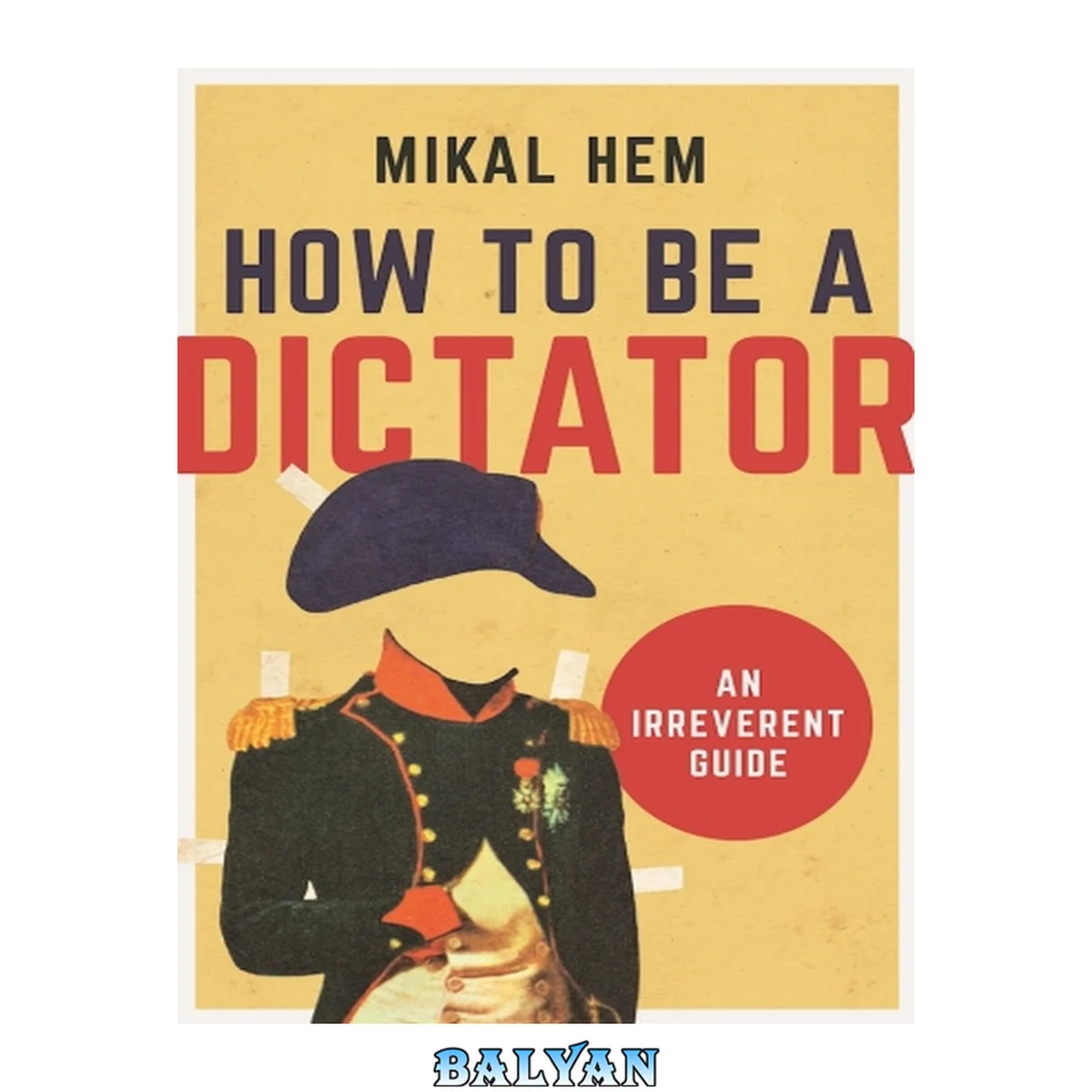 جلد کتاب How to be a dictator : an irreverent guide