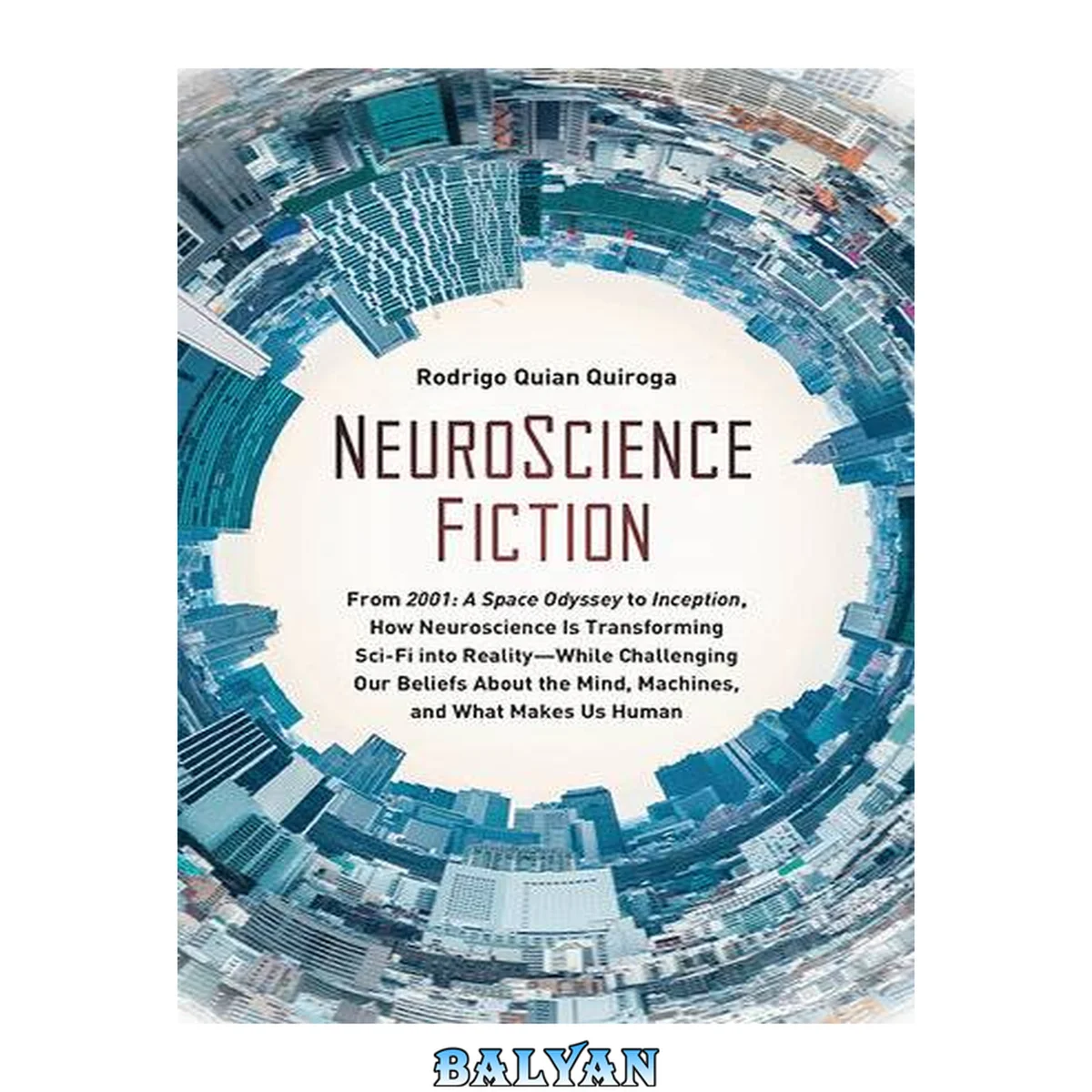 جلد کتاب NeuroScience fiction : from "2001: a space odyssey" to "Inception" : how neuroscience is transforming sci-fi into reality--while challenging our beliefs about the mind, machines, and what makes us human