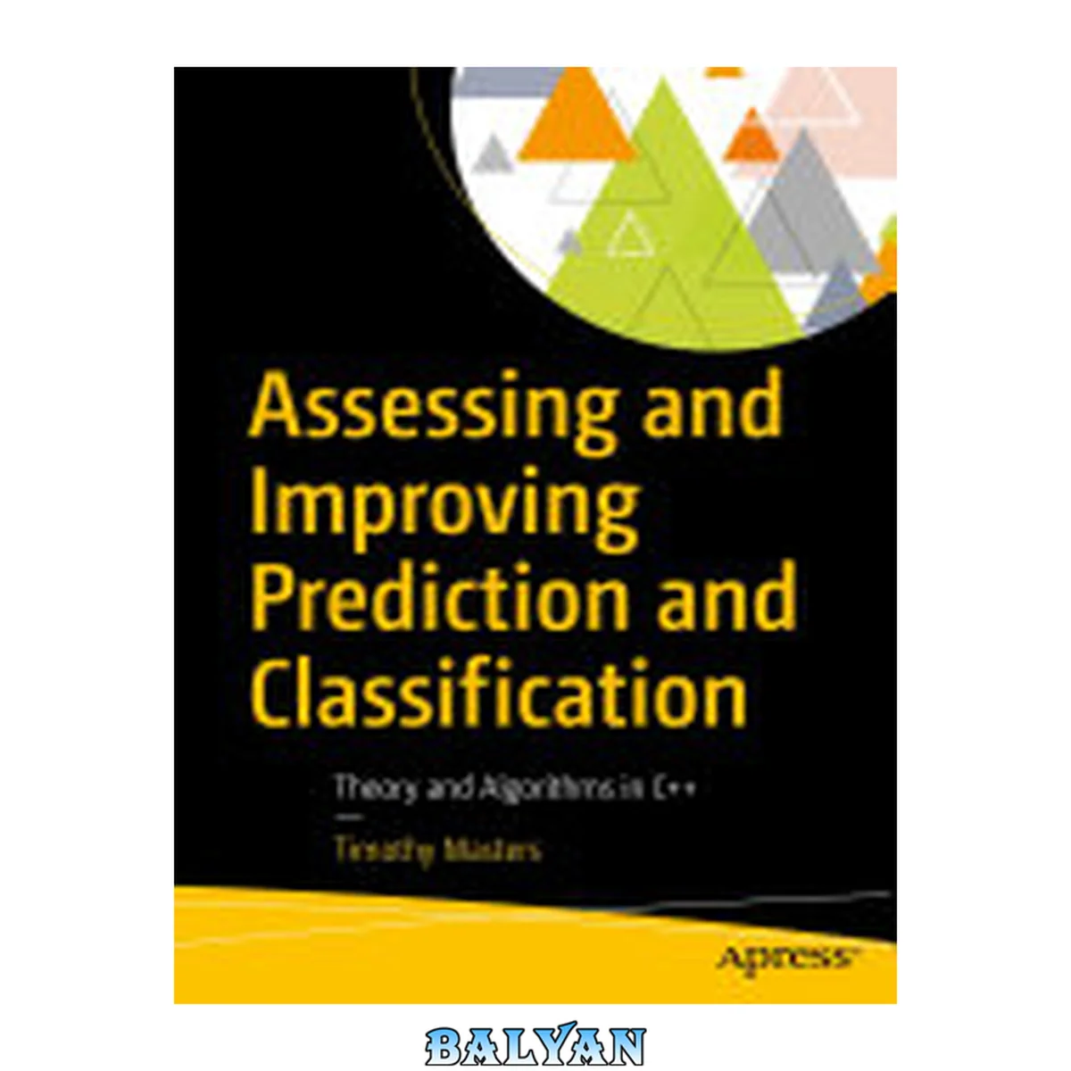 جلد کتاب Assessing and Improving Prediction and Classification : Theory and Algorithms in C++