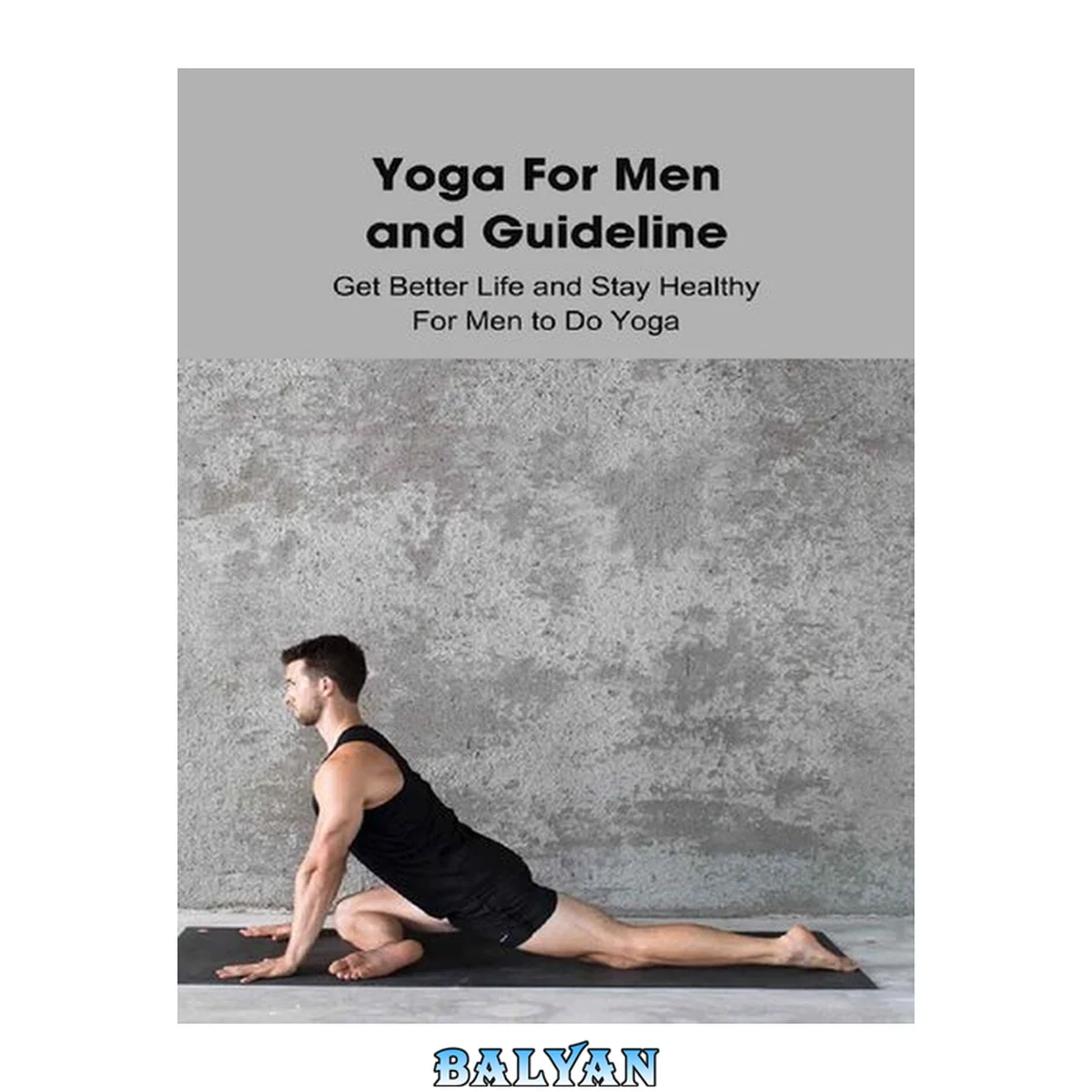 جلد کتاب Yoga For Men and Guideline: Get Better Life and Stay Healthy For Men to Do Yoga: Real Men Do Yoga