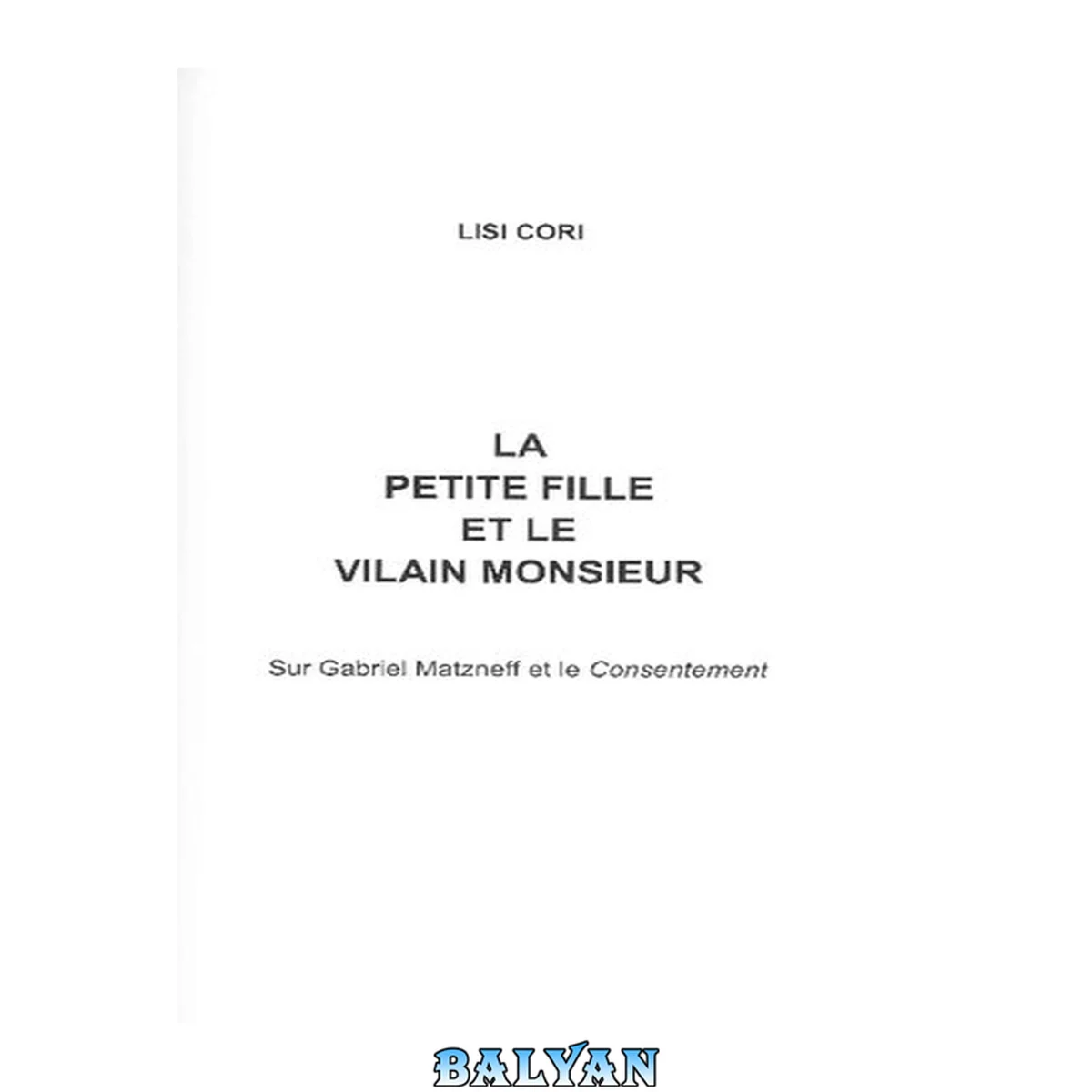 جلد کتاب La Petite Fille et le Vilain Monsieur: Sur Gabriel Matzneff et le Consentement (French Edition)