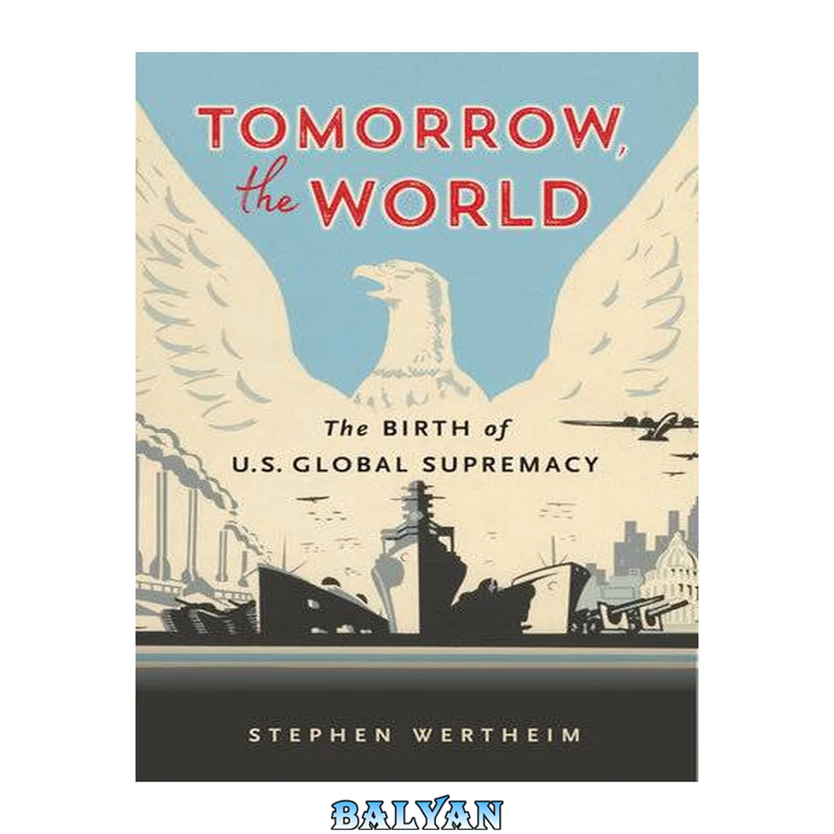 جلد کتاب Tomorrow, the World : The Birth of U.S. Global Supremacy