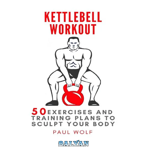 Kettlebell Workout: 50 exercises and training plans to sculpt your body