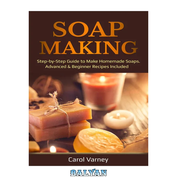 Soap Making: Step-by-Step Guide to Make Homemade Soaps. Advanced & Beginner Recipes Included