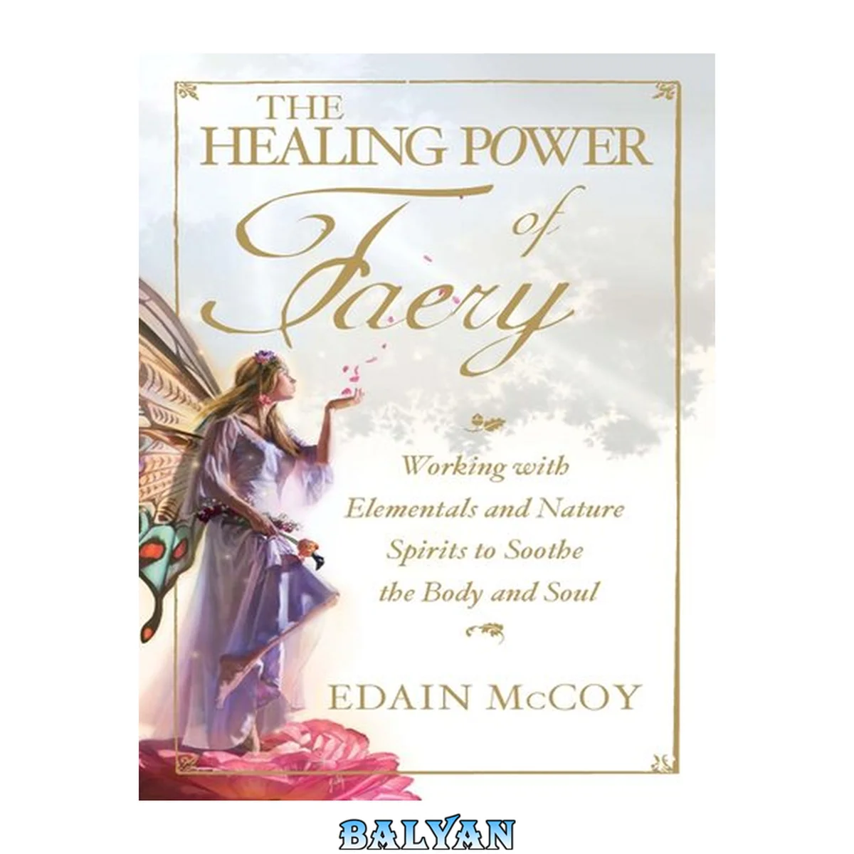 جلد کتاب The Healing Power of Faery : Working with Elementals and Nature Spirits to Soothe the Body and Soul